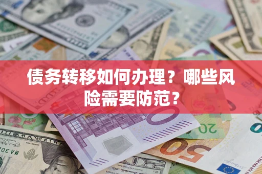 武汉债务转移如何办理？哪些风险需要防范？
