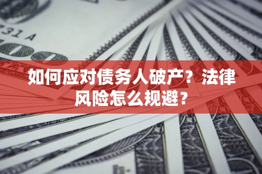 武汉如何应对债务人破产？法律风险怎么规避？