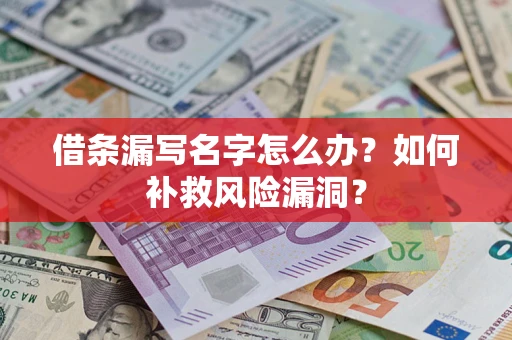 武汉借条漏写名字怎么办？如何补救风险漏洞？