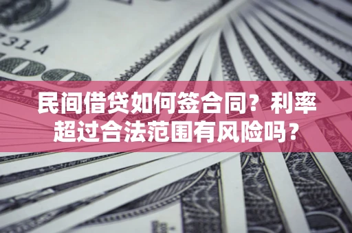 武汉民间借贷如何签合同？利率超过合法范围有风险吗？