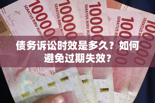 武汉债务诉讼时效是多久？如何避免过期失效？