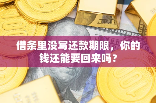 武汉借条里没写还款期限，你的钱还能要回来吗？