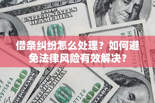 武汉借条纠纷怎么处理？如何避免法律风险有效解决？