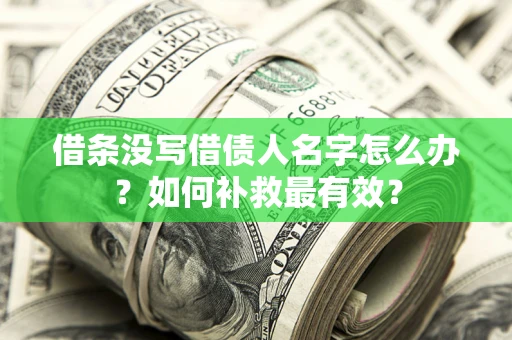 武汉借条没写借债人名字怎么办？如何补救最有效？