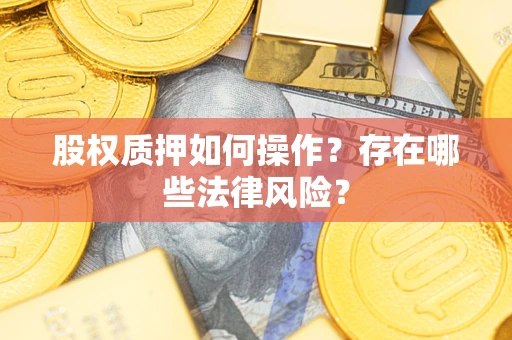 武汉股权质押如何操作？存在哪些法律风险？