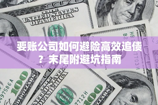 武汉要账公司如何避险高效追债？末尾附避坑指南