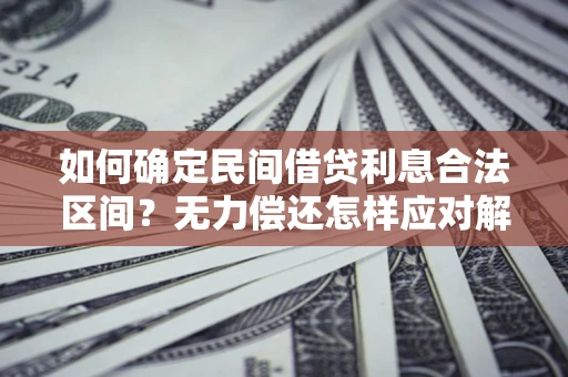 武汉如何确定民间借贷利息合法区间？无力偿还怎样应对解决法门？