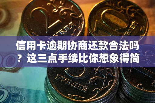 武汉信用卡逾期协商还款合法吗？这三点手续比你想象得简单