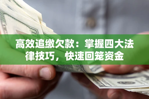 武汉高效追缴欠款：掌握四大法律技巧，快速回笼资金