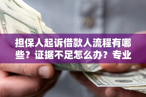 武汉担保人起诉借款人流程有哪些？证据不足怎么办？专业律师解答