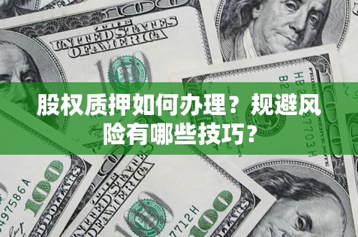 武汉股权质押如何办理？规避风险有哪些技巧？