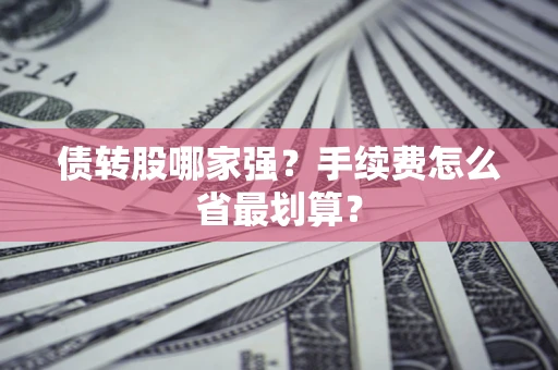 武汉债转股哪家强？手续费怎么省最划算？