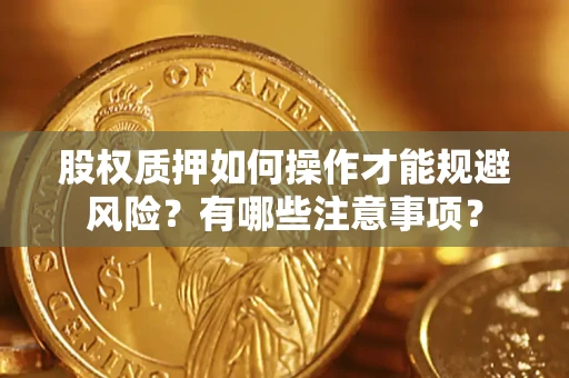 武汉股权质押如何操作才能规避风险？有哪些注意事项？