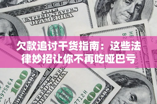 武汉欠款追讨干货指南：这些法律妙招让你不再吃哑巴亏