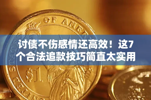 武汉讨债不伤感情还高效！这7个合法追款技巧简直太实用