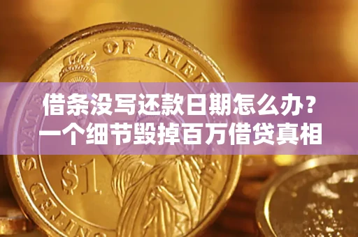 武汉借条没写还款日期怎么办？一个细节毁掉百万借贷真相