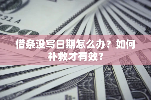 武汉借条没写日期怎么办？如何补救才有效？