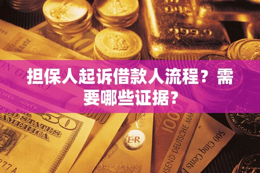 武汉担保人起诉借款人流程?需要哪些证据? 武汉担保人起诉借款人流程?需要哪些证据?