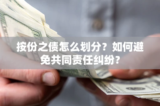 武汉按份之债怎么划分？如何避免共同责任纠纷？