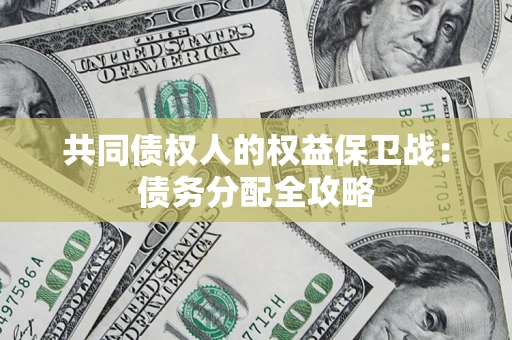 武汉共同债权人的权益保卫战：债务分配全攻略