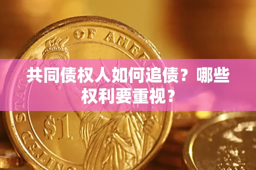 武汉共同债权人如何追债？哪些权利要重视？