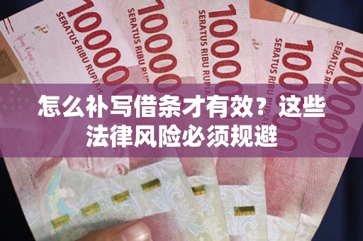 武汉怎么补写借条才有效？这些法律风险必须规避