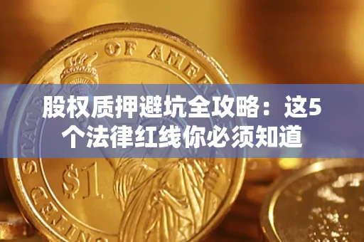 武汉股权质押避坑全攻略：这5个法律红线你必须知道