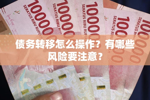 武汉债务转移怎么操作？有哪些风险要注意？