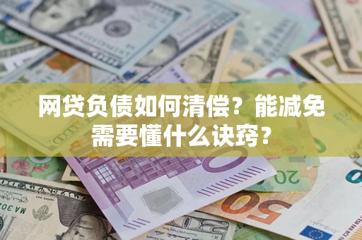 武汉网贷负债如何清偿？能减免需要懂什么诀窍？