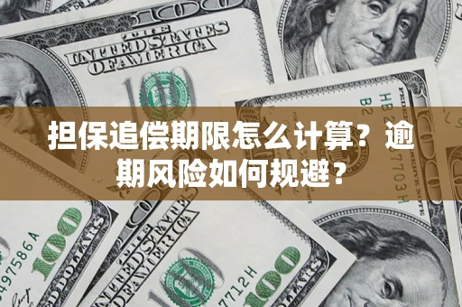 武汉担保追偿期限怎么计算？逾期风险如何规避？