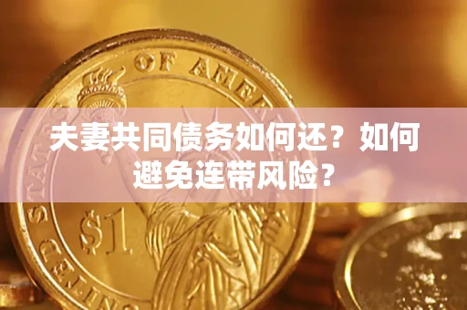 武汉夫妻共同债务如何还？如何避免连带风险？