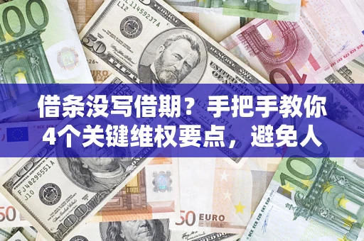 武汉借条没写借期？手把手教你4个关键维权要点，避免人财两空