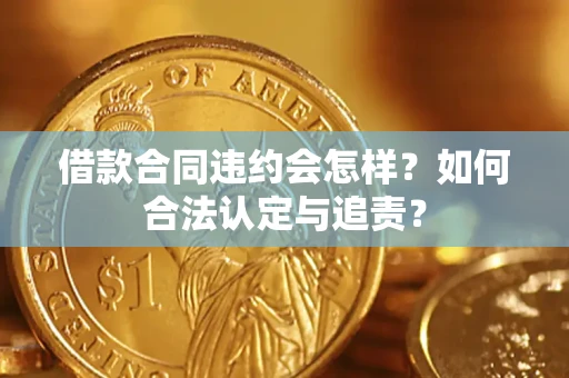 武汉借款合同违约会怎样？如何合法认定与追责？