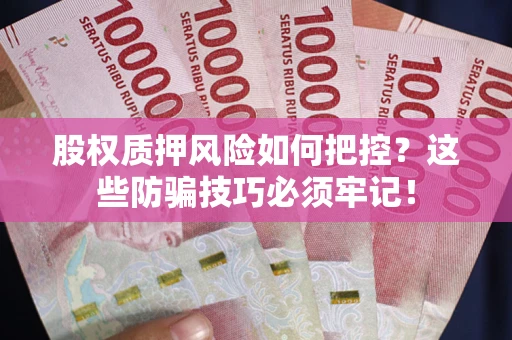 武汉股权质押风险如何把控？这些防骗技巧必须牢记！
