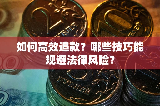 武汉如何高效追款？哪些技巧能规避法律风险？
