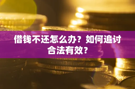 武汉借钱不还怎么办？如何追讨合法有效？