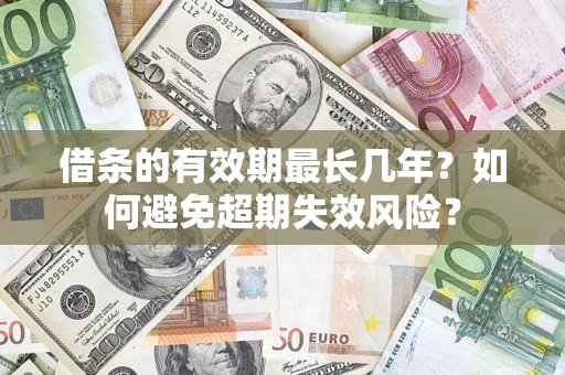 武汉借条的有效期最长几年？如何避免超期失效风险？
