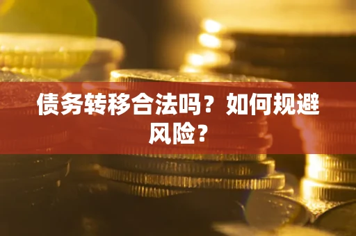 武汉债务转移合法吗？如何规避风险？