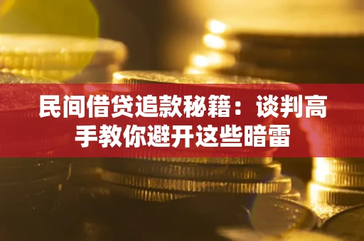 武汉民间借贷追款秘籍：谈判高手教你避开这些暗雷