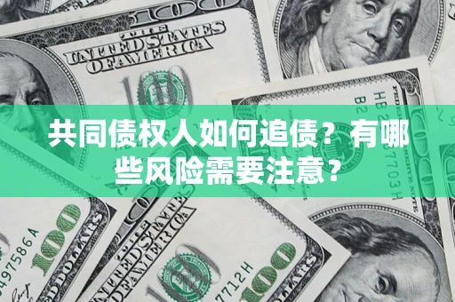 武汉共同债权人如何追债？有哪些风险需要注意？