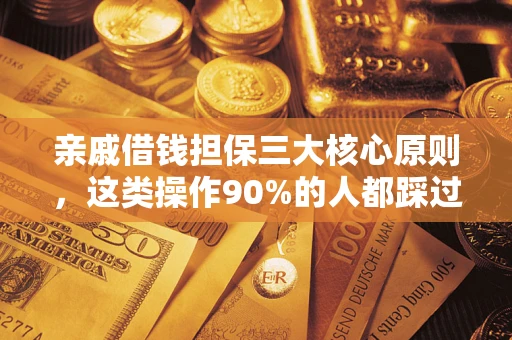 武汉亲戚借钱担保三大核心原则，这类操作90%的人都踩过坑！附法院判决案例