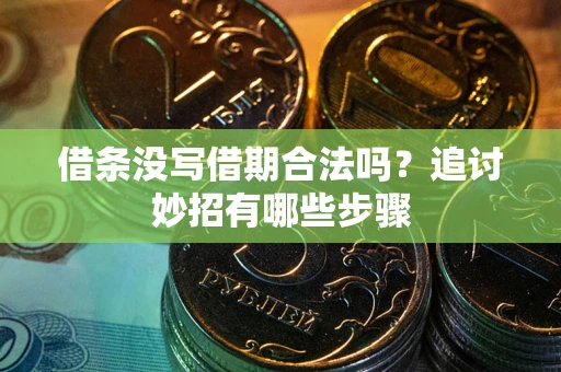 武汉借条没写借期合法吗？追讨妙招有哪些步骤