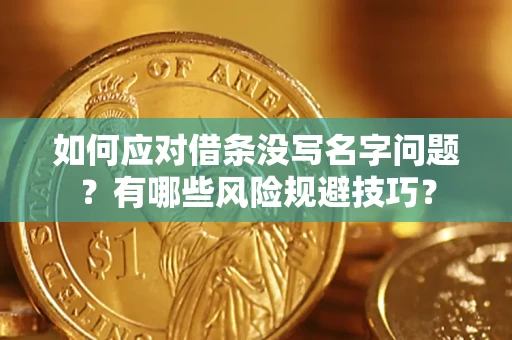 武汉如何应对借条没写名字问题？有哪些风险规避技巧？