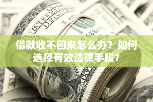 武汉借款收不回来怎么办？如何选择有效法律手段？