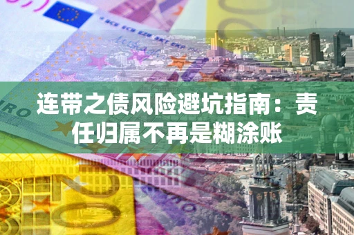 武汉连带之债风险避坑指南：责任归属不再是糊涂账
