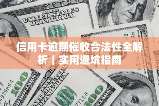 武汉信用卡逾期催收合法性全解析｜实用避坑指南