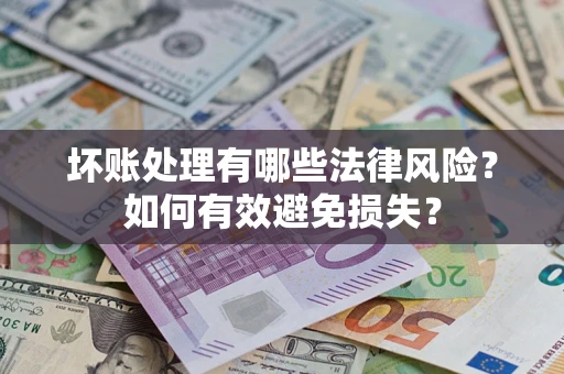 武汉坏账处理有哪些法律风险？如何有效避免损失？